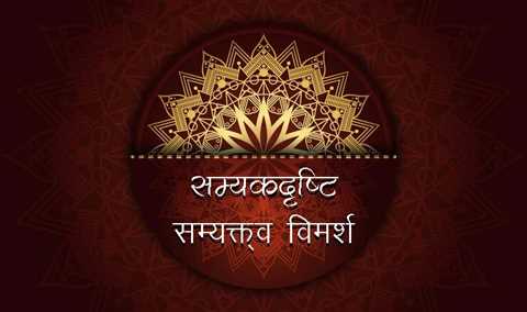 सम्यकदृष्टि-सम्यक्त्व विमर्श