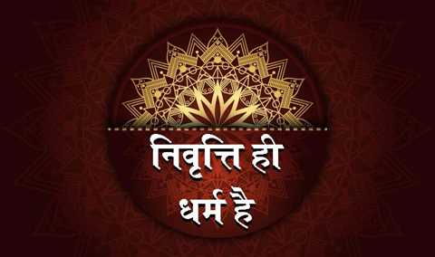 निवृत्ति ही धर्म है